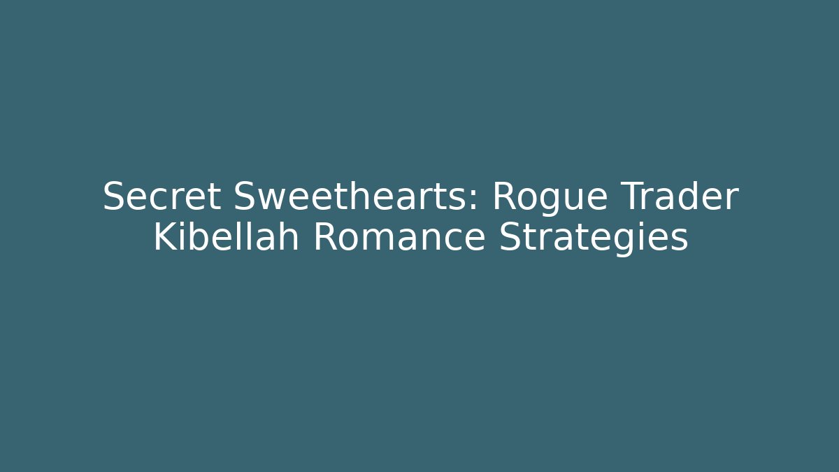 Secret Sweethearts: Rogue Trader Kibellah Romance Strategies