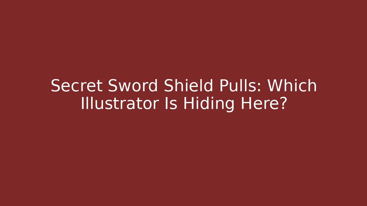 Secret Sword Shield Pulls: Which Illustrator Is Hiding Here? - Celivion