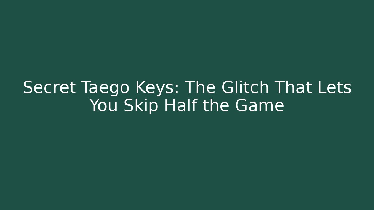 Secret Taego Keys: The Glitch That Lets You Skip Half the Game