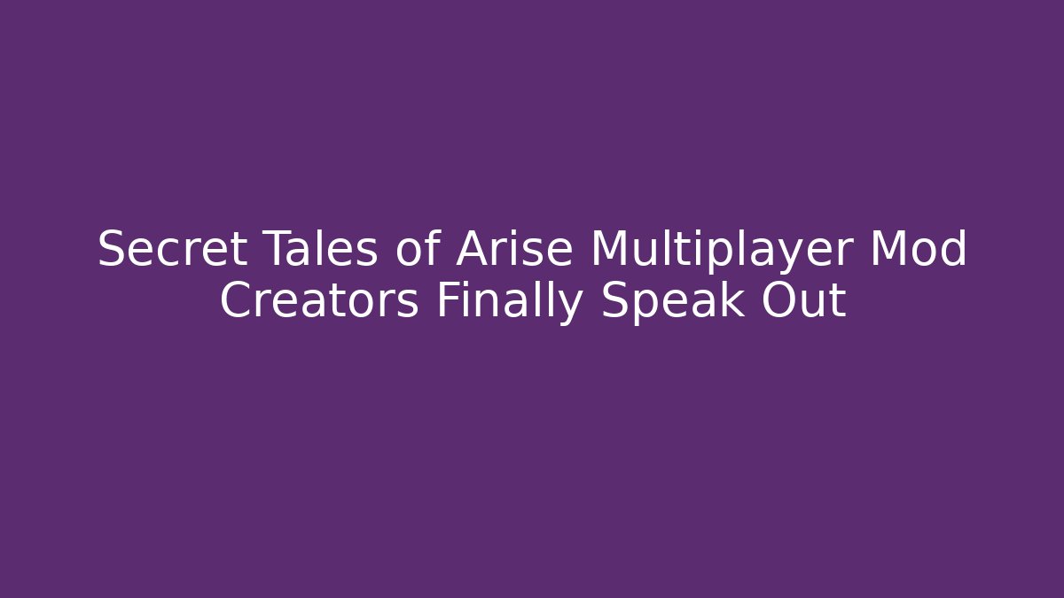 Secret Tales of Arise Multiplayer Mod Creators Finally Speak Out