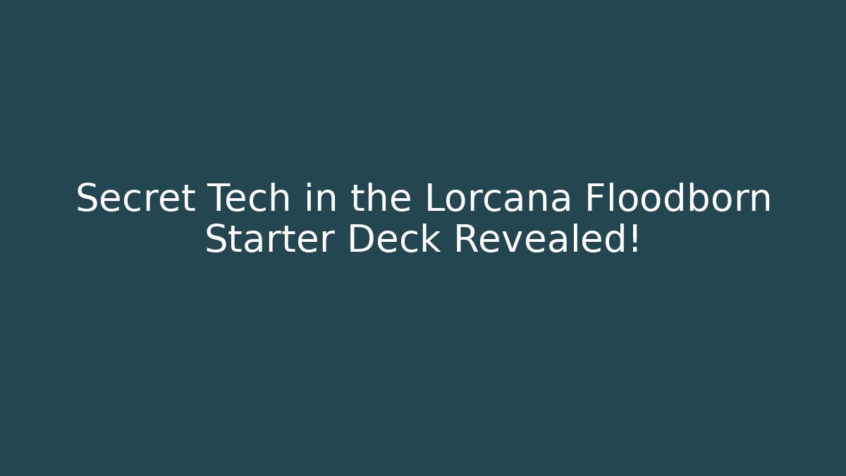 Secret Tech in the Lorcana Floodborn Starter Deck Revealed!
