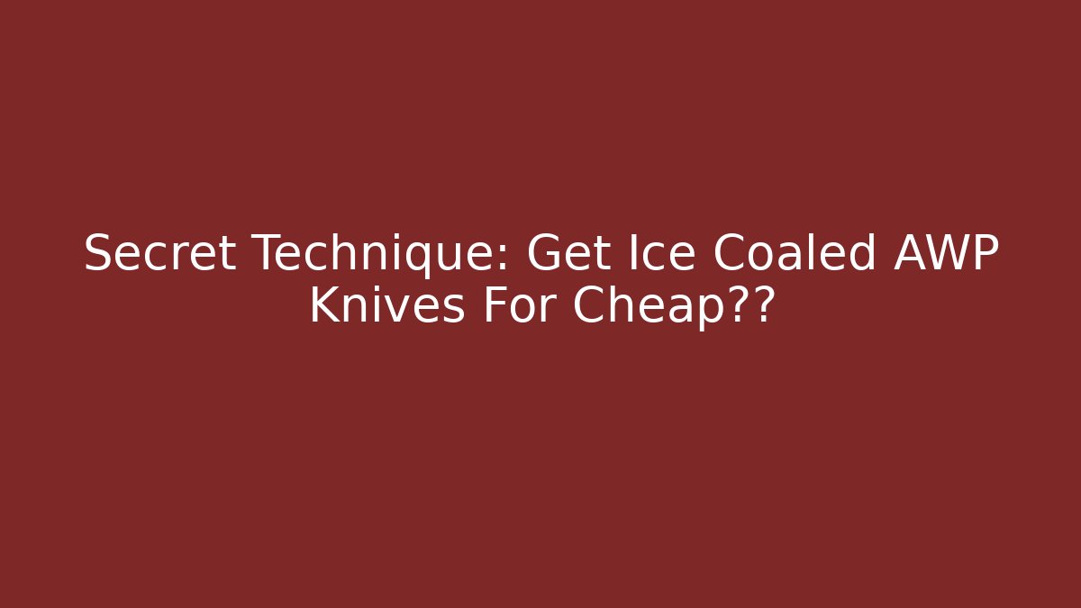 Secret Technique: Get Ice Coaled AWP Knives For Cheap内幕