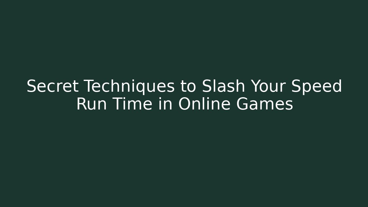 Secret Techniques to Slash Your Speed Run Time in Online Games