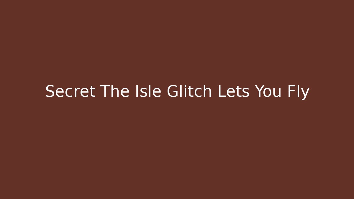 Secret The Isle Glitch Lets You Fly - Celivion