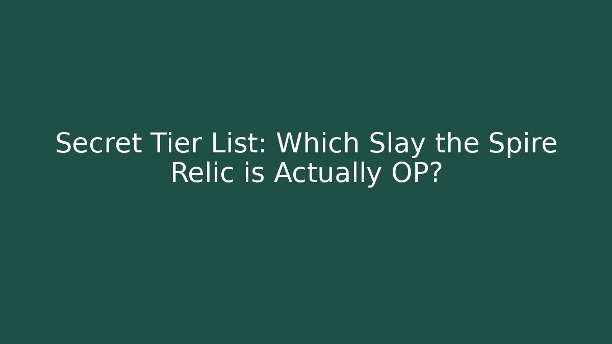Secret Tier List: Which Slay the Spire Relic is Actually OP?