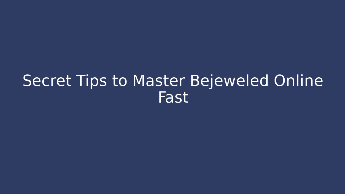 Secret Tips to Master Bejeweled Online Fast