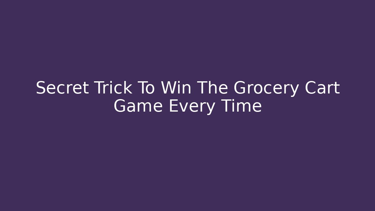 Secret Trick To Win The Grocery Cart Game Every Time - Celivion