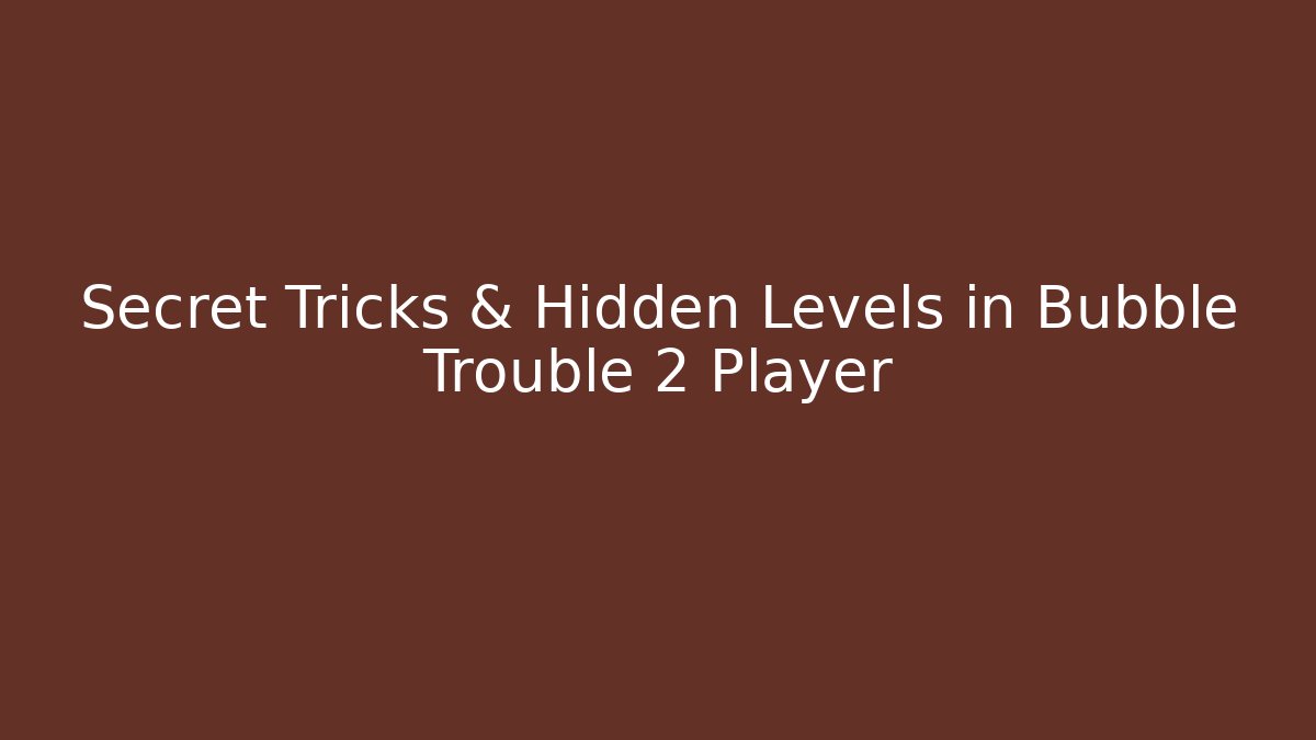 Secret Tricks & Hidden Levels in Bubble Trouble 2 Player