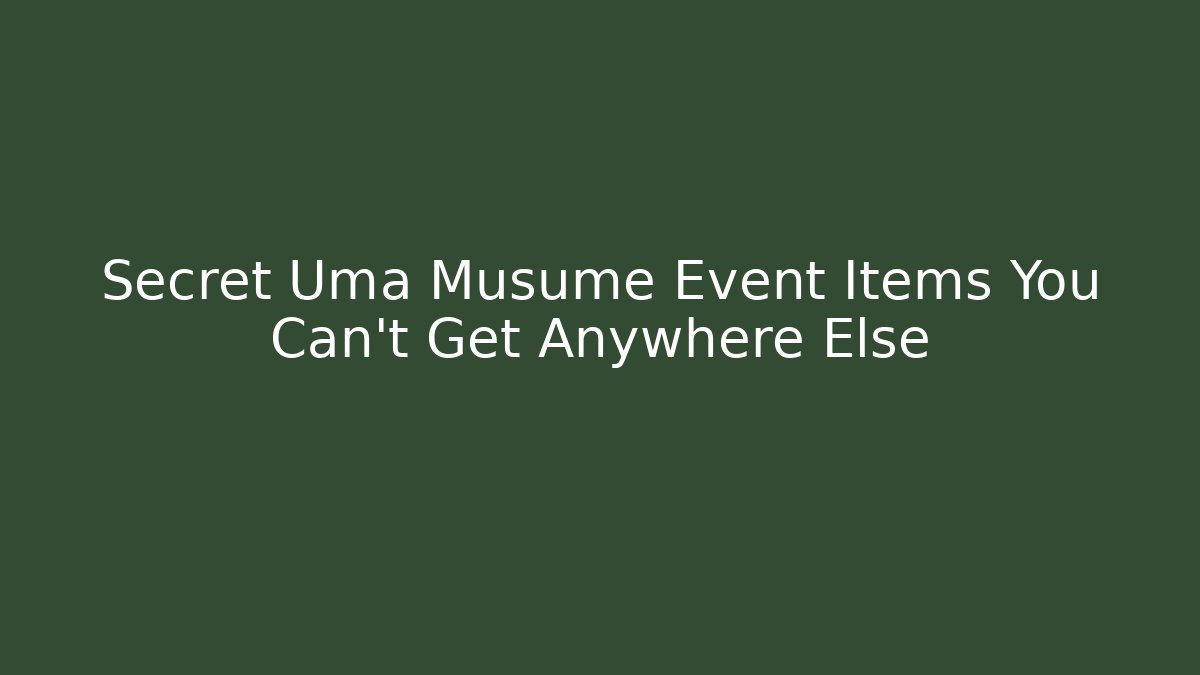 Secret Uma Musume Event Items You Can't Get Anywhere Else