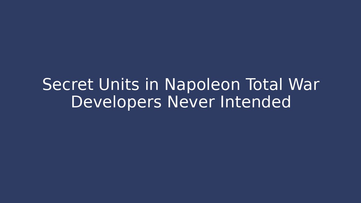 Secret Units in Napoleon Total War Developers Never Intended