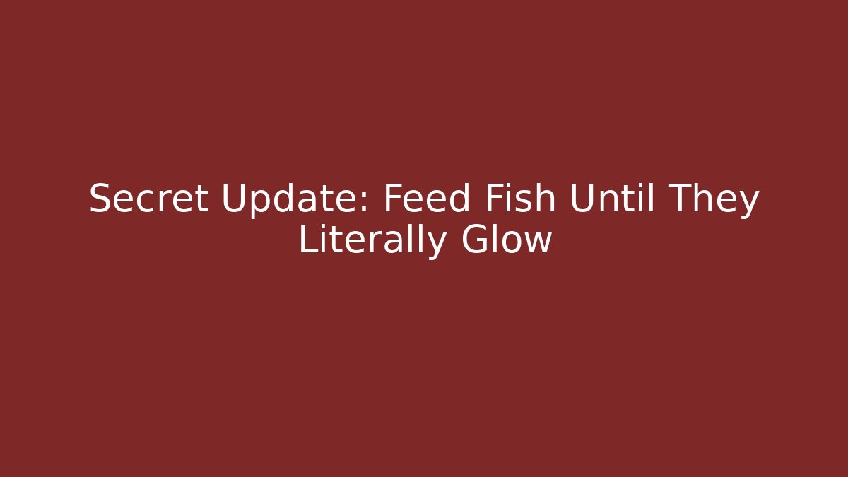 Secret Update: Feed Fish Until They Literally Glow