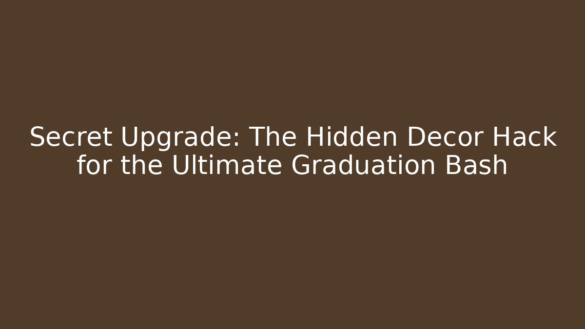 Secret Upgrade: The Hidden Decor Hack for the Ultimate Graduation Bash