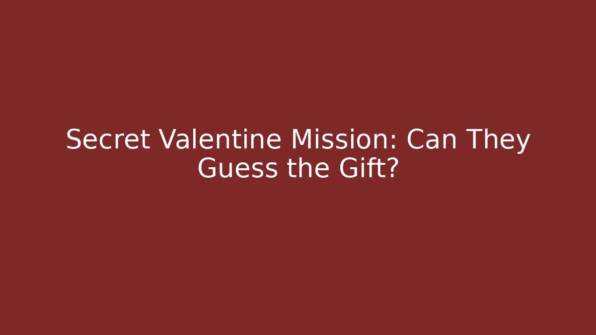 Secret Valentine Mission: Can They Guess the Gift?