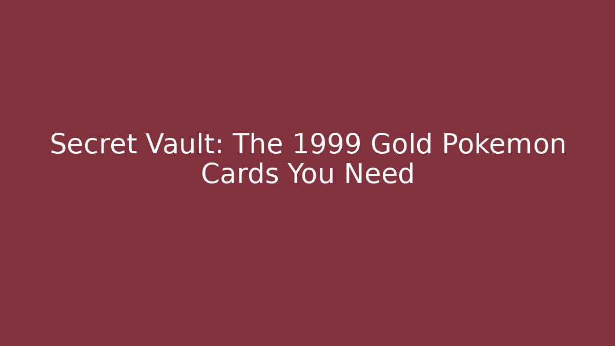 Secret Vault: The 1999 Gold Pokémon Cards You Need