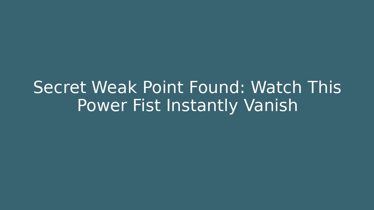Secret Weak Point Found: Watch This Power Fist Instantly Vanish