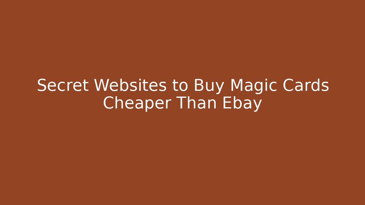 Secret Websites to Buy Magic Cards Cheaper Than Ebay