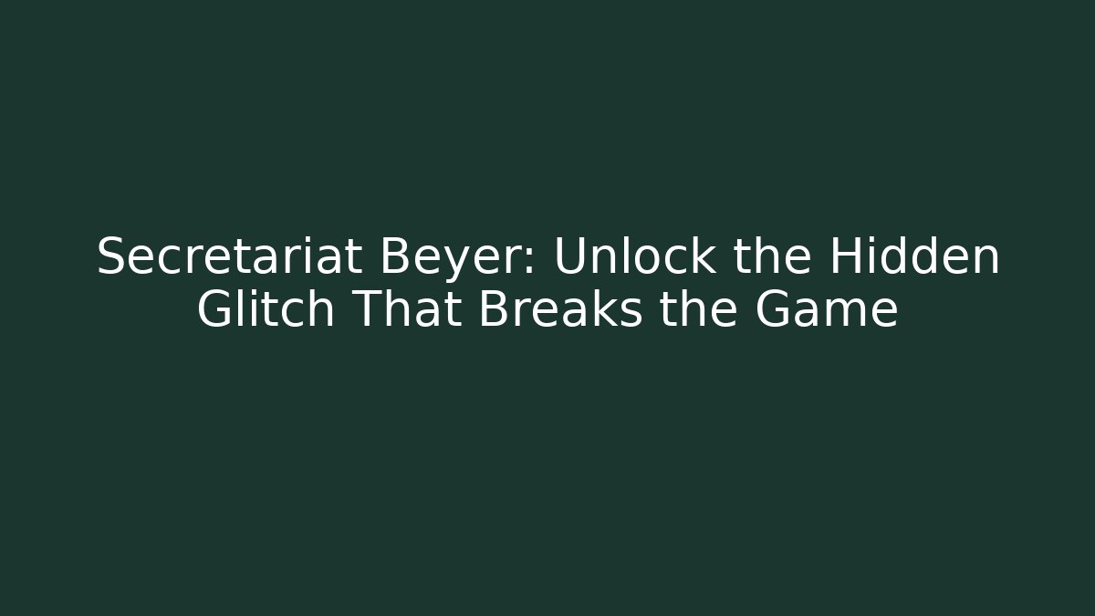 Secretariat Beyer: Unlock the Hidden Glitch That Breaks the Game