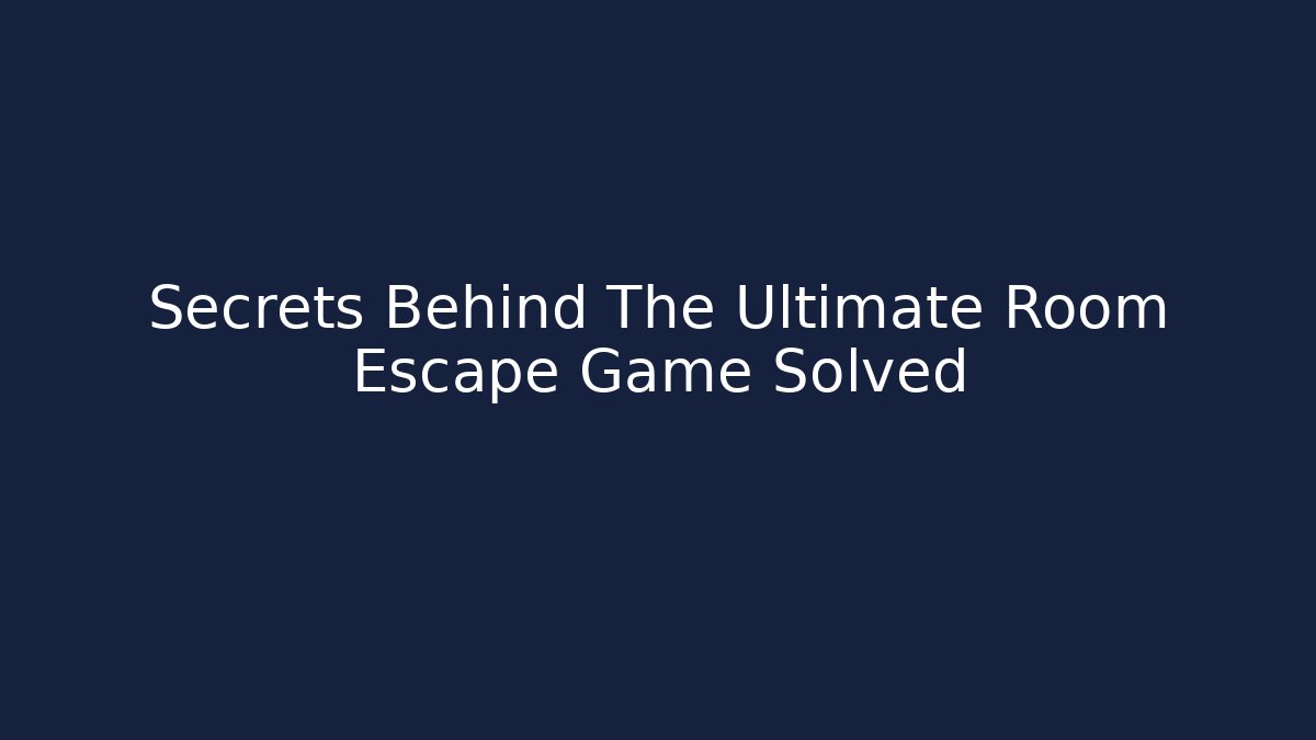 Secrets Behind The Ultimate Room Escape Game Solved