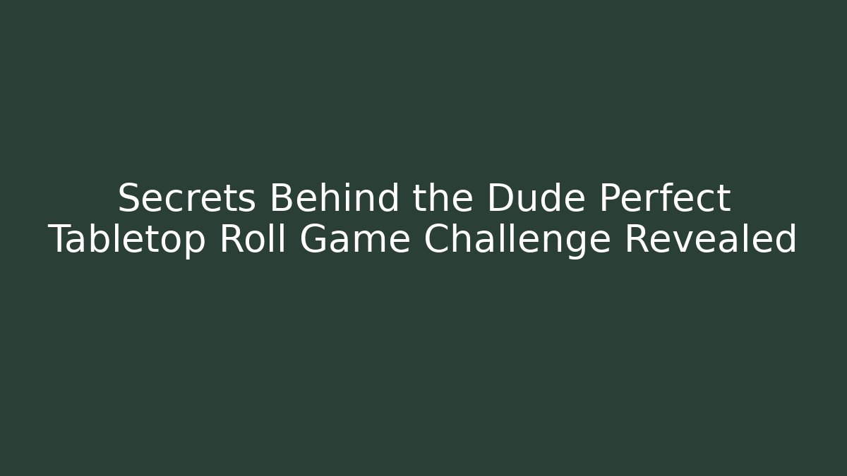 Secrets Behind the Dude Perfect Tabletop Roll Game Challenge Revealed - Celivion