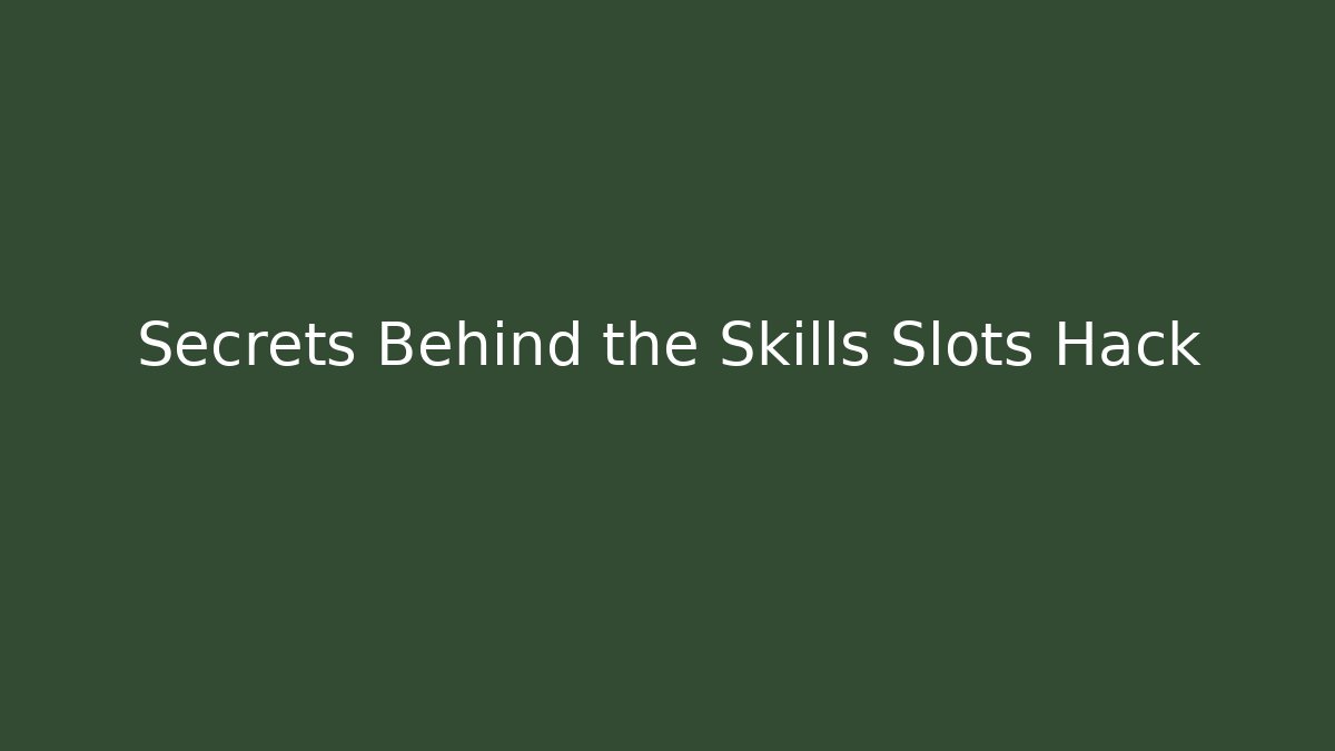 Secrets Behind the Skills Slots Hack