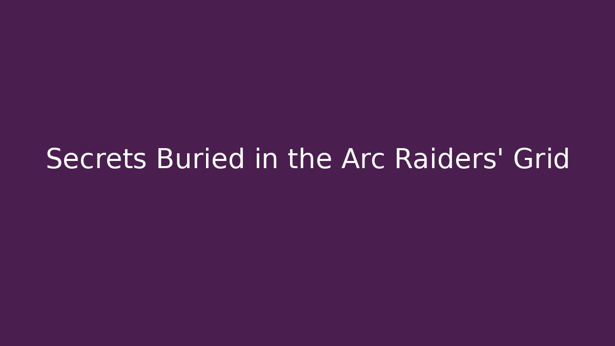 Secrets Buried in the Arc Raiders' Grid
