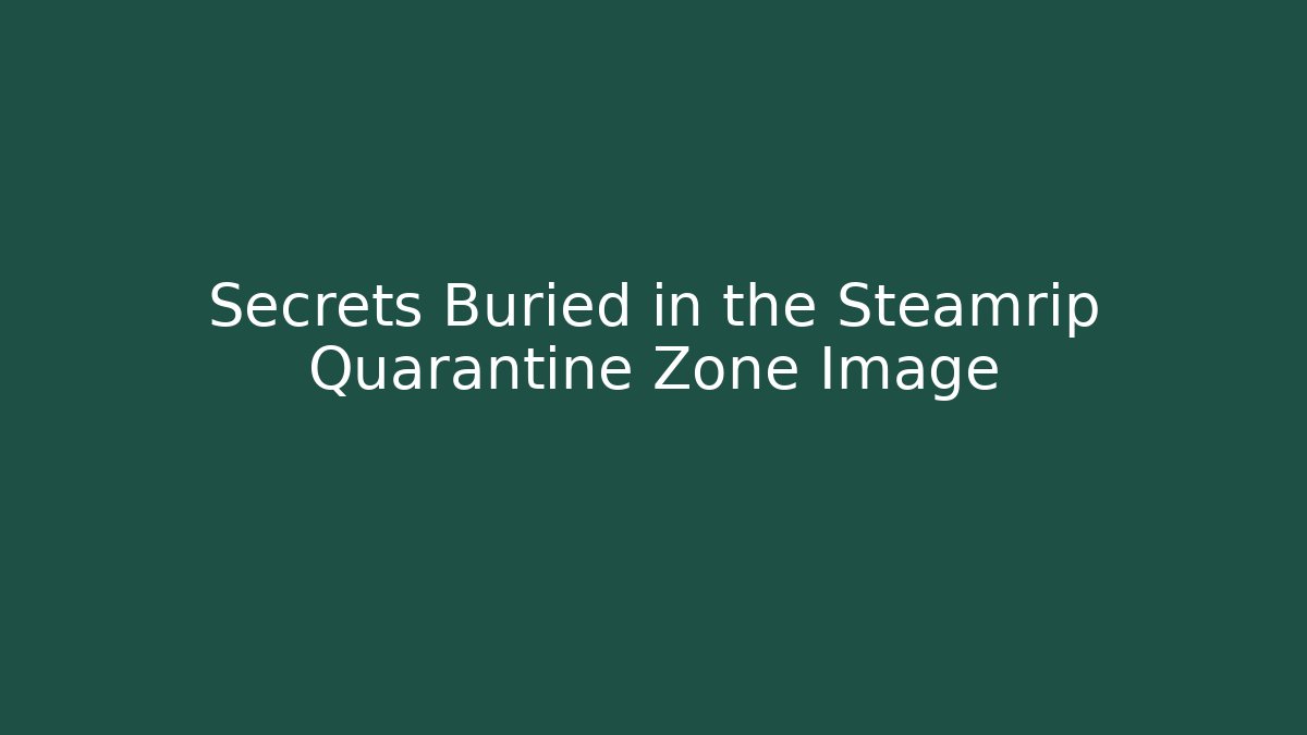 Secrets Buried in the Steamrip Quarantine Zone Image