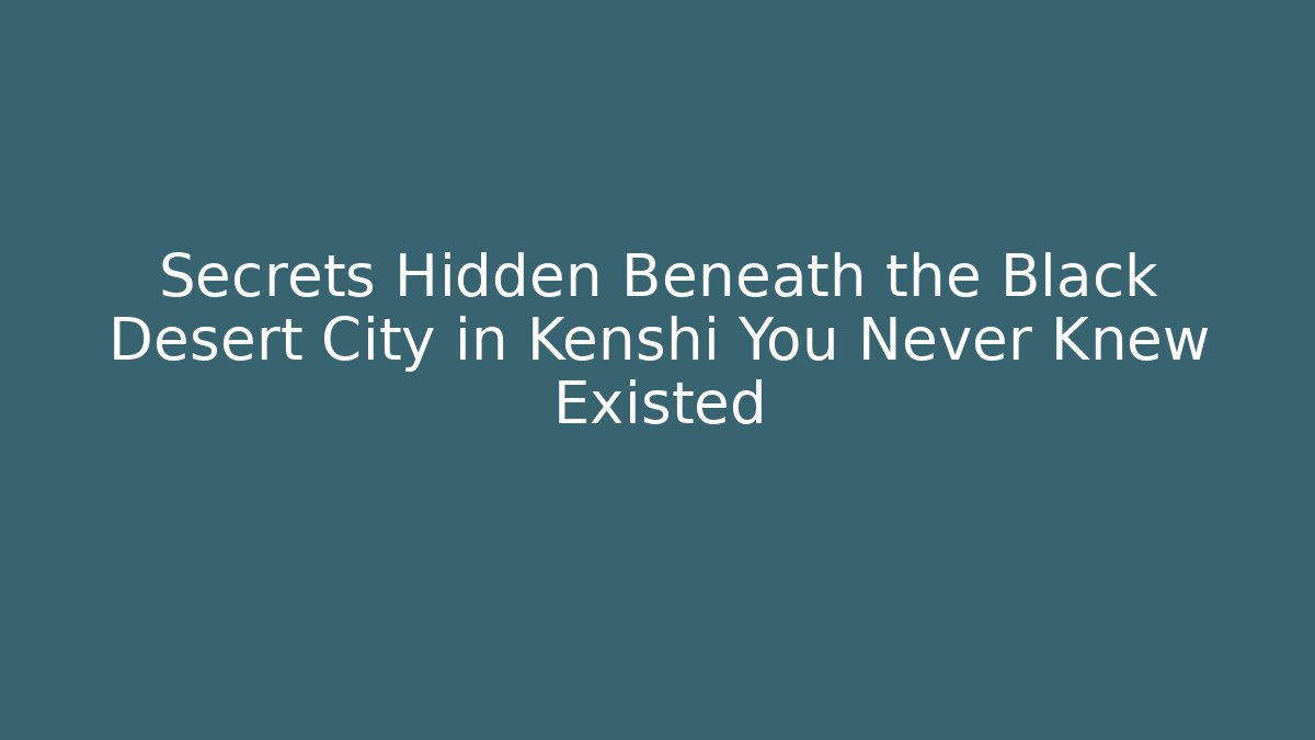 Secrets Hidden Beneath the Black Desert City in Kenshi You Never Knew Existed