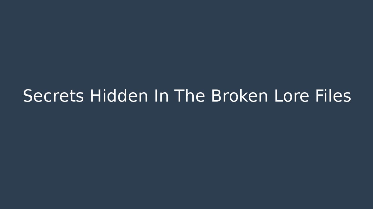 Secrets Hidden In The Broken Lore Files