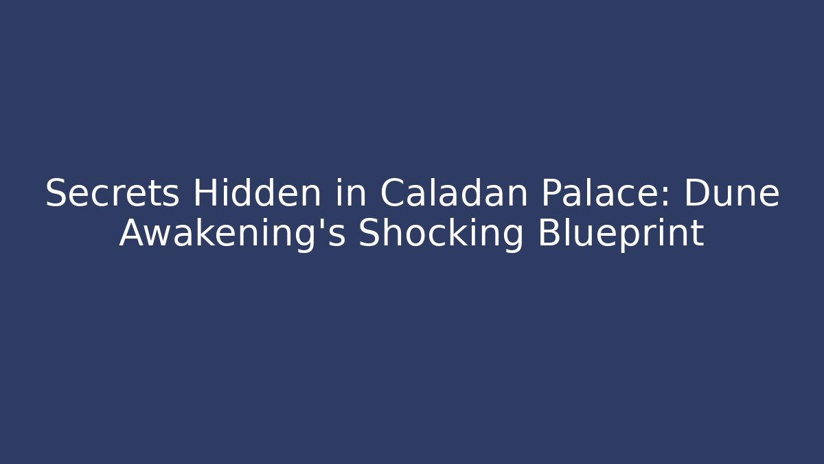 Secrets Hidden in Caladan Palace: Dune Awakening's Shocking Blueprint