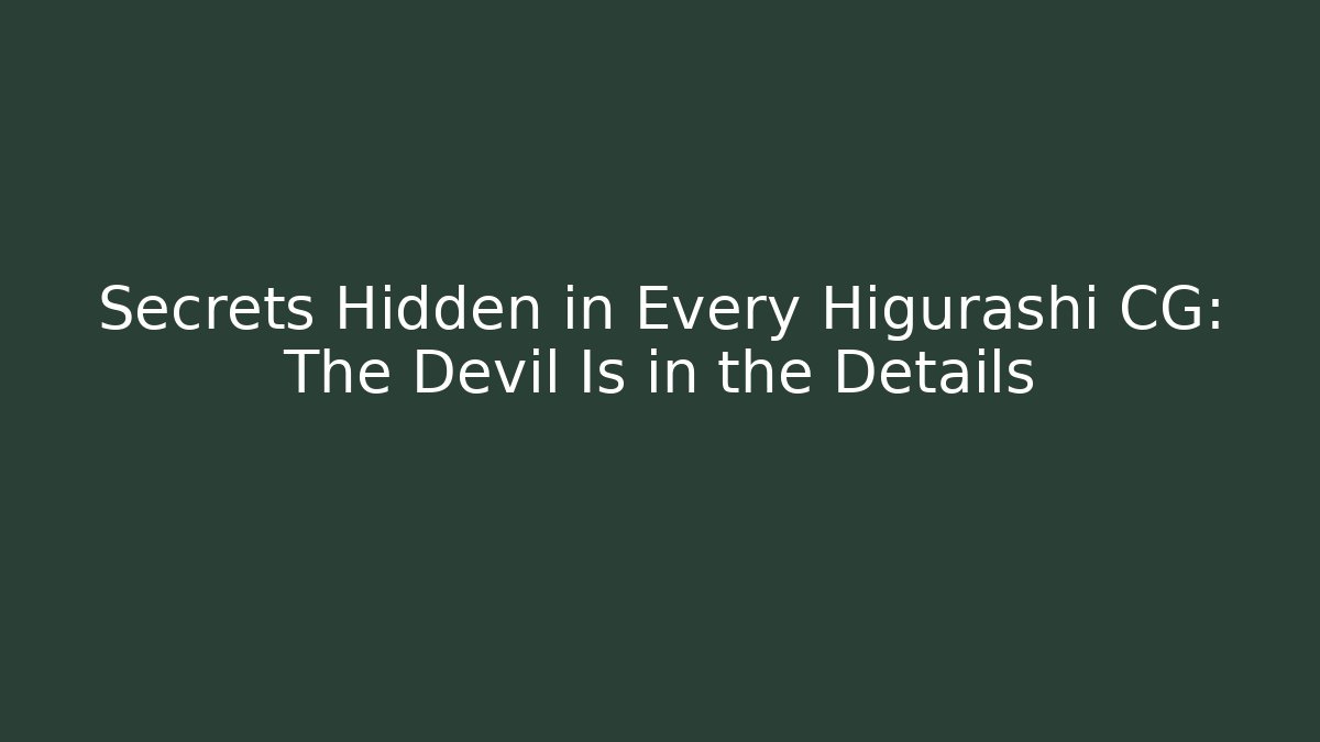 Secrets Hidden in Every Higurashi CG: The Devil Is in the Details