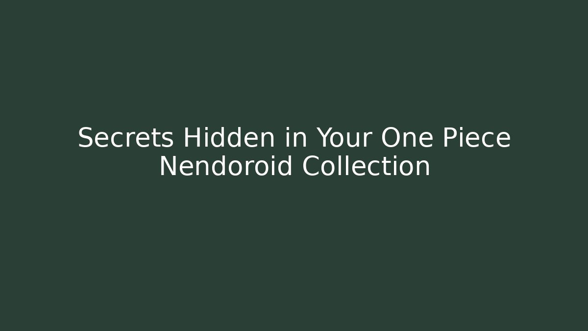 Secrets Hidden in Your One Piece Nendoroid Collection