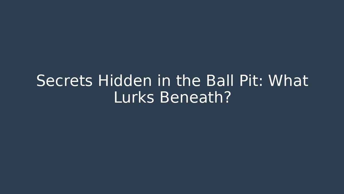 Secrets Hidden in the Ball Pit: What Lurks Beneath? - Celivion