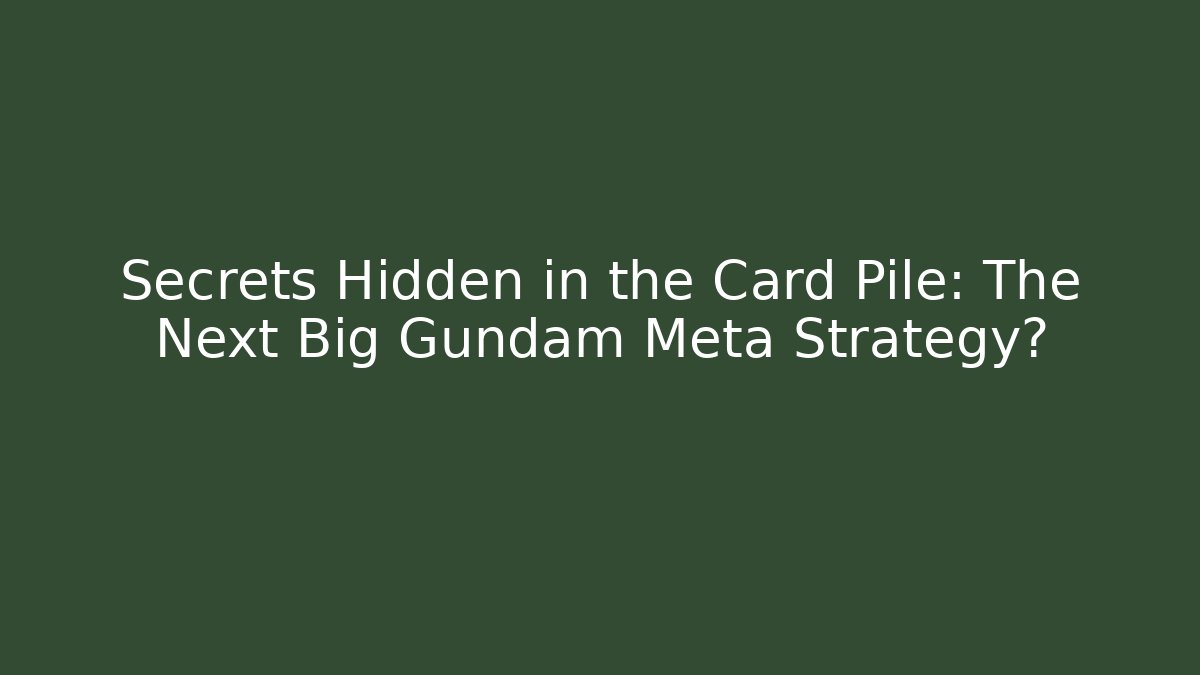 Secrets Hidden in the Card Pile: The Next Big Gundam Meta Strategy?