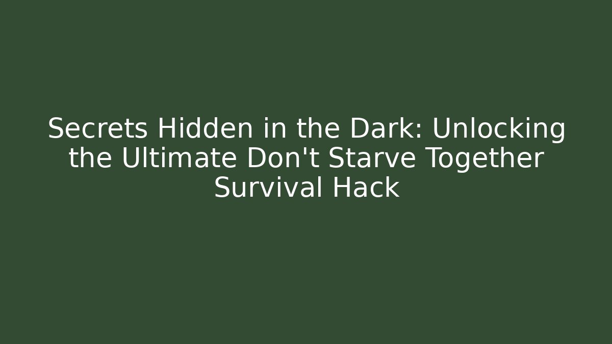 Secrets Hidden in the Dark: Unlocking the Ultimate Don't Starve Together Survival Hack