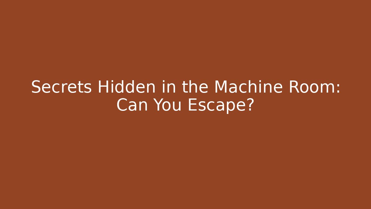 Secrets Hidden in the Machine Room: Can You Escape?