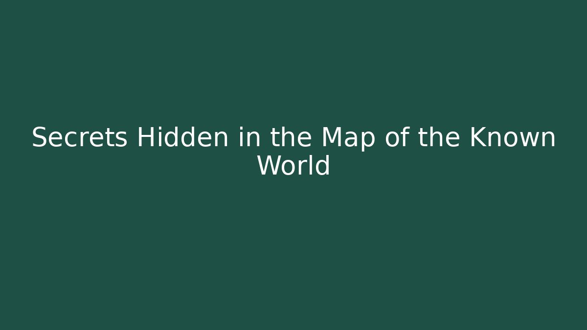 Secrets Hidden in the Map of the Known World