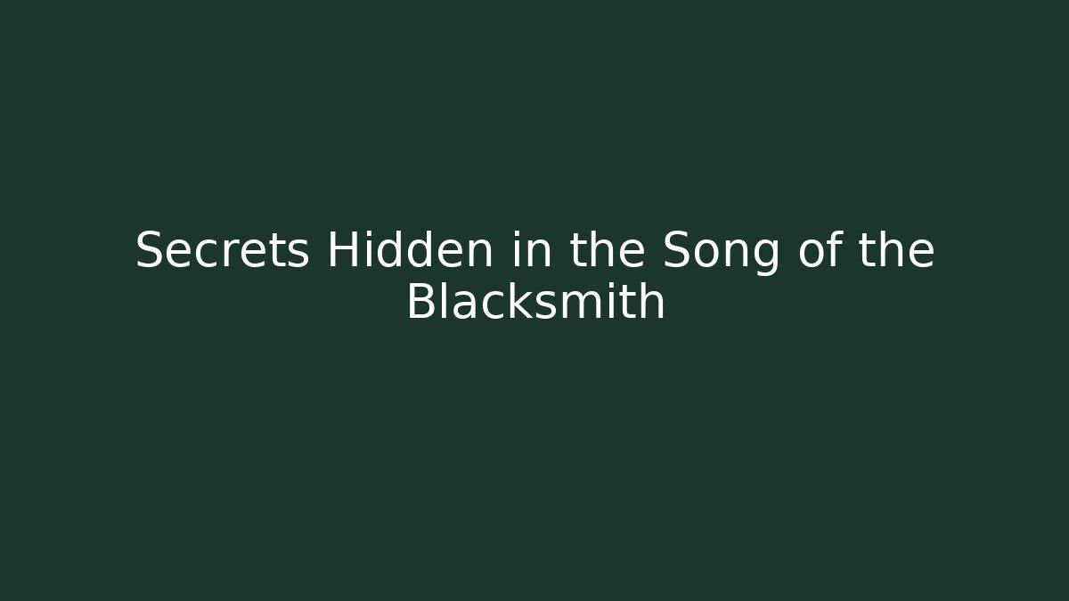 Secrets Hidden in the Song of the Blacksmith