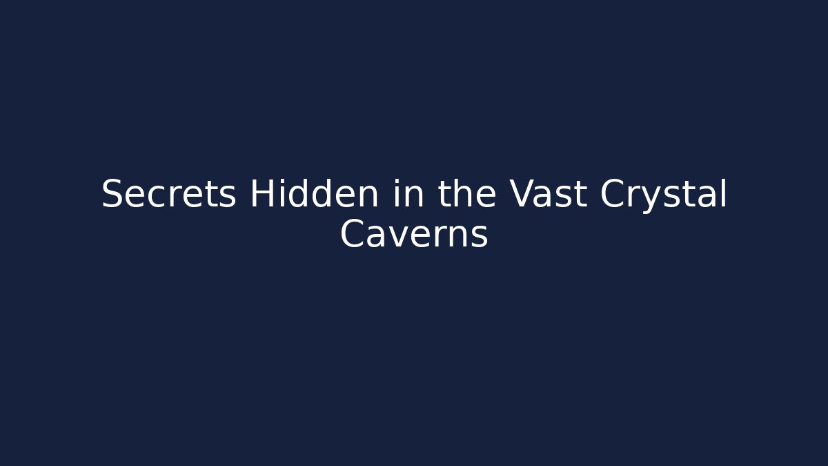 Secrets Hidden in the Vast Crystal Caverns