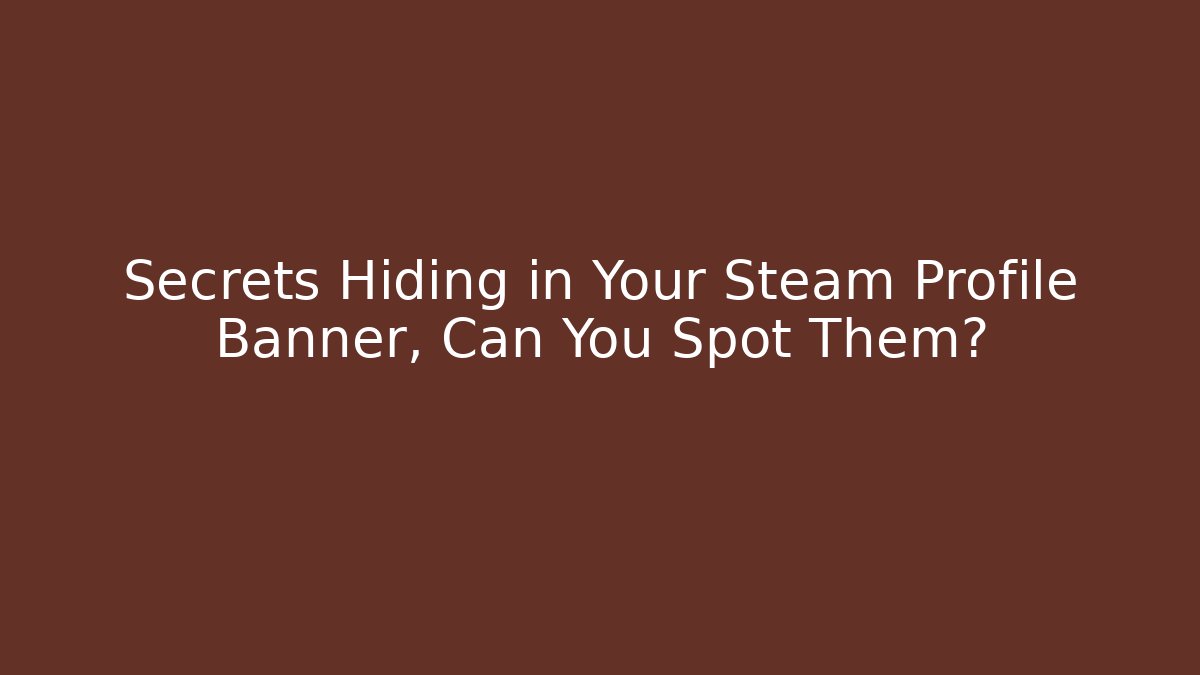 Secrets Hiding in Your Steam Profile Banner, Can You Spot Them?