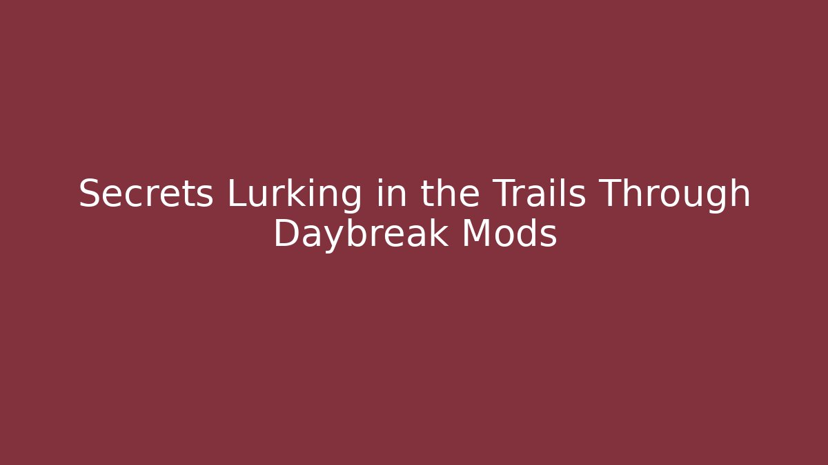 Secrets Lurking in the Trails Through Daybreak Mods