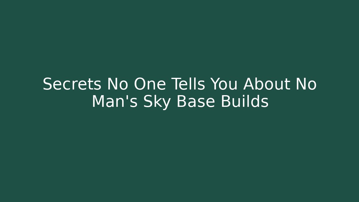 Secrets No One Tells You About No Man's Sky Base Builds