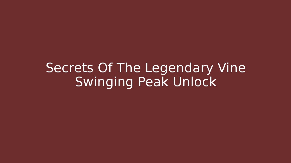 Secrets Of The Legendary Vine Swinging Peak Unlock