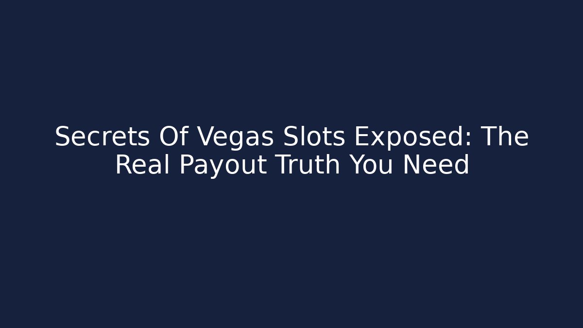 Secrets Of Vegas Slots Exposed: The Real Payout Truth You Need - Celivion