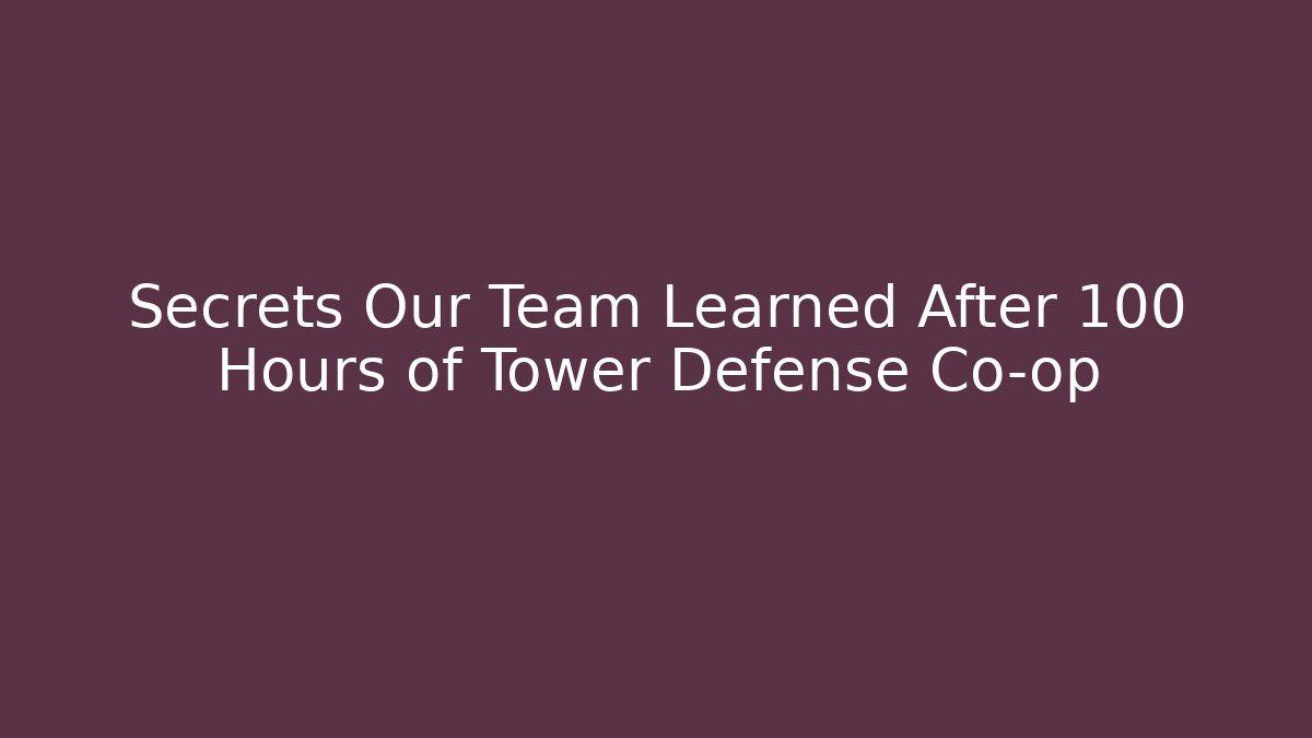 Secrets Our Team Learned After 100 Hours of Tower Defense Co-op