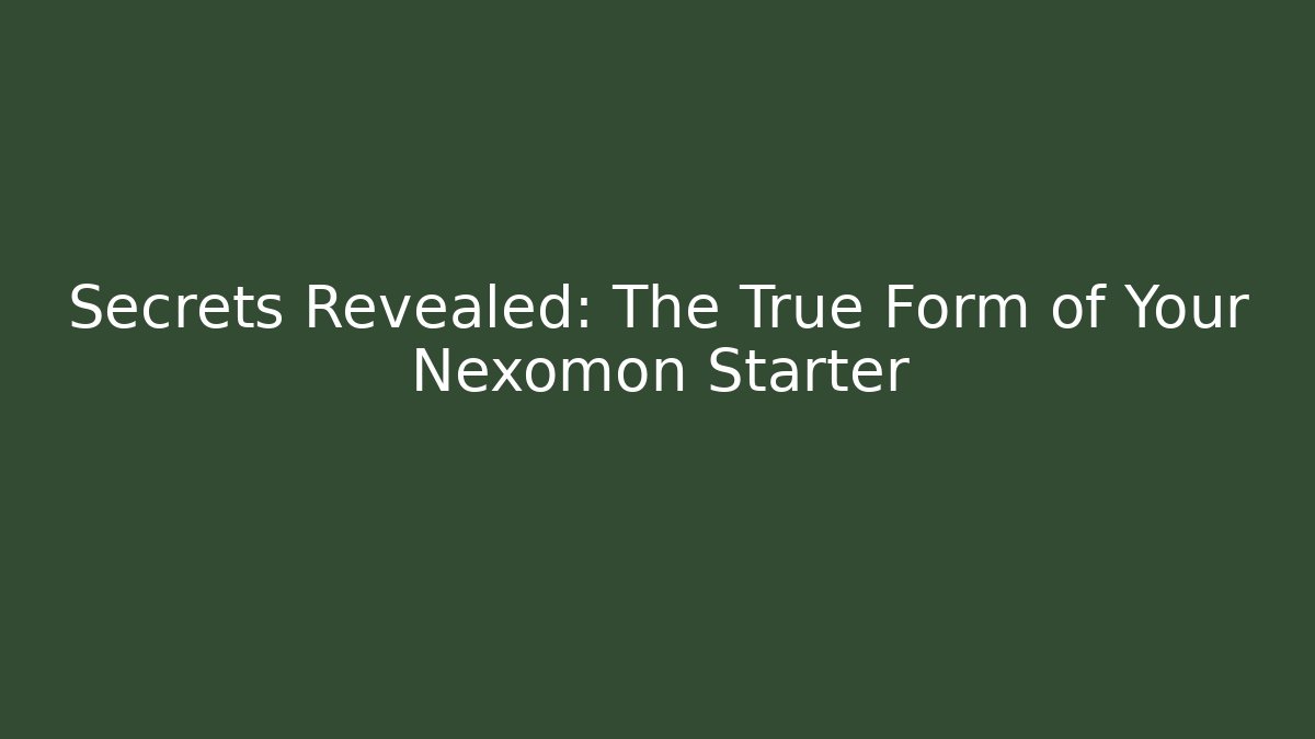 Secrets Revealed: The True Form of Your Nexomon Starter