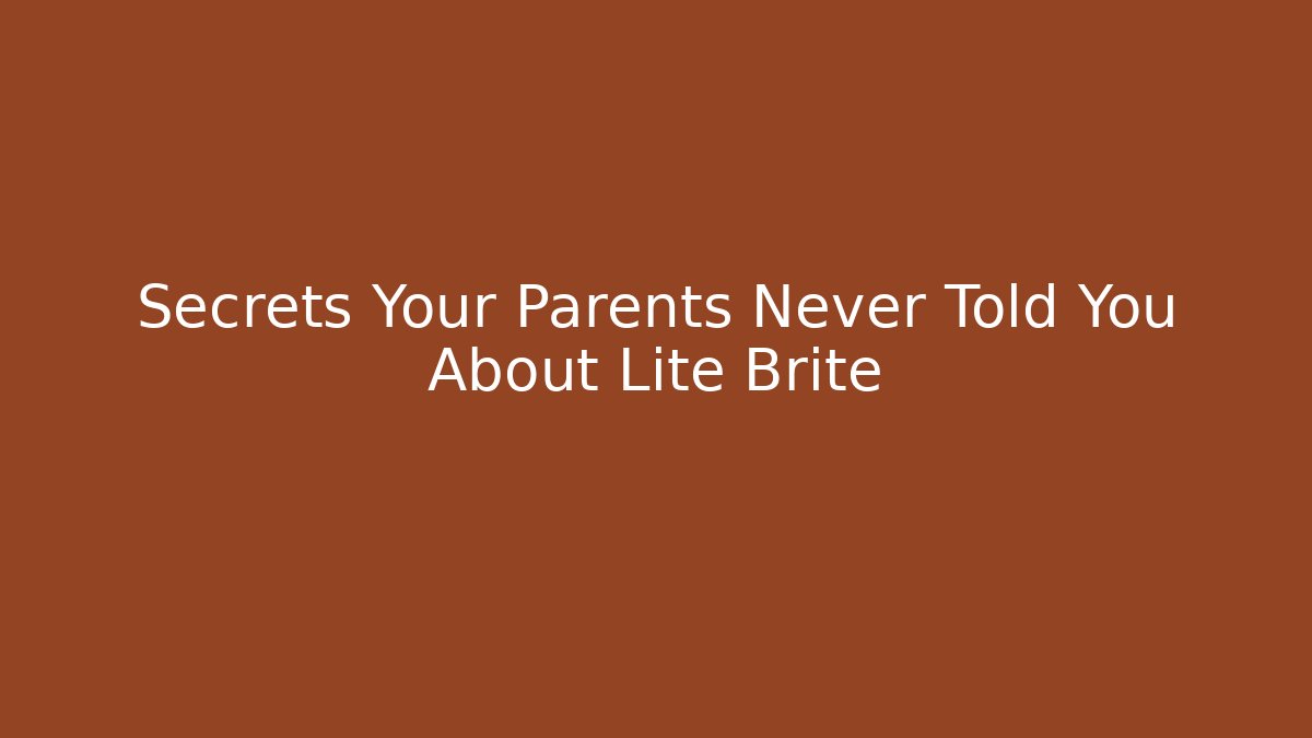 Secrets Your Parents Never Told You About Lite Brite