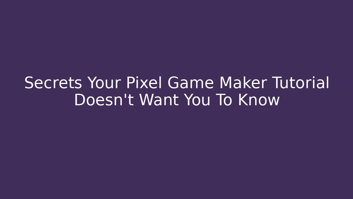 Secrets Your Pixel Game Maker Tutorial Doesn't Want You To Know
