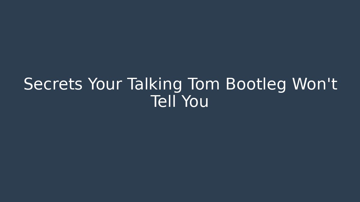 Secrets Your Talking Tom Bootleg Won't Tell You