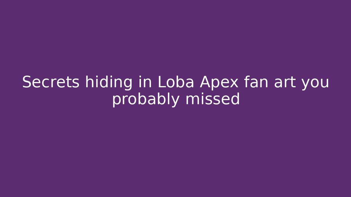 Secrets hiding in Loba Apex fan art you probably missed