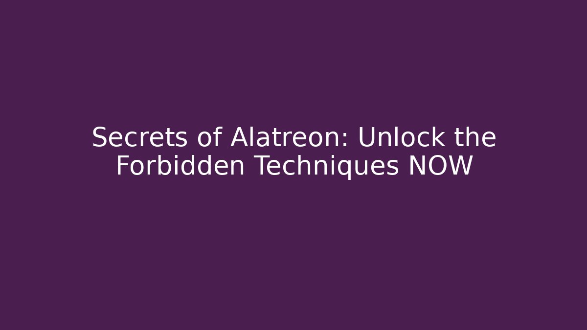 Secrets of Alatreon: Unlock the Forbidden Techniques NOW
